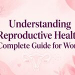 Understanding Reproductive Health: A Complete Guide for Women