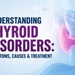 Understanding Thyroid Disorders: Symptoms, Causes & Treatment