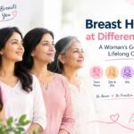 Breast Health at Different Ages: A Woman’s Guide to Lifelong Care